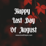 Happy Last Day Of August Pictures Photos And Images For Facebook